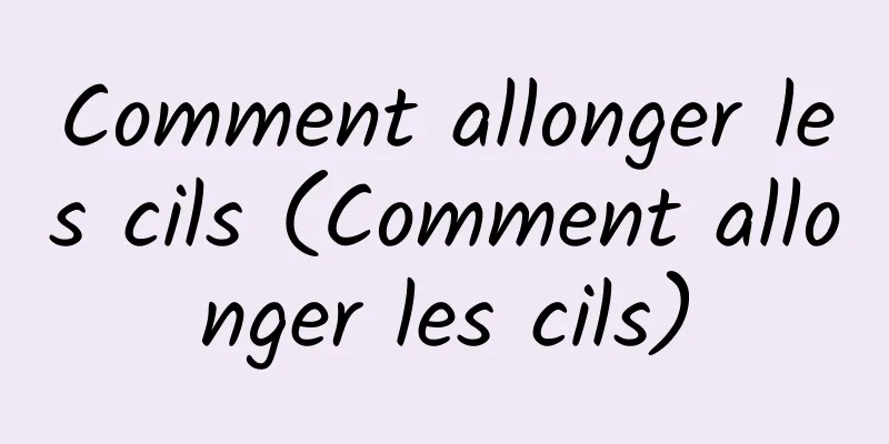 Comment allonger les cils (Comment allonger les cils)