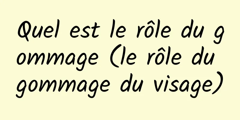 Quel est le rôle du gommage (le rôle du gommage du visage)
