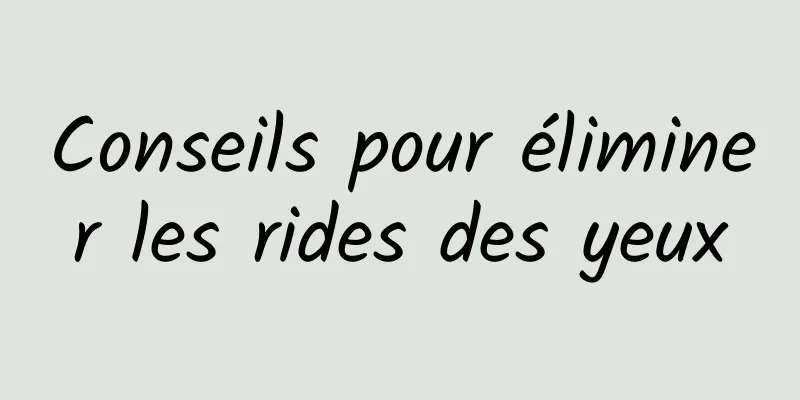 Conseils pour éliminer les rides des yeux