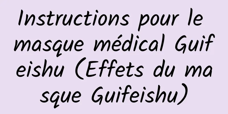 Instructions pour le masque médical Guifeishu (Effets du masque Guifeishu)