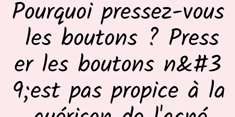 Pourquoi pressez-vous les boutons ? Presser les boutons n'est pas propice à la guérison de l'acné.