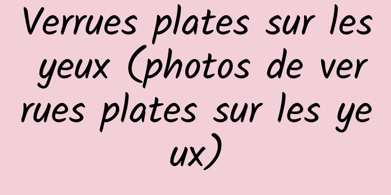 Verrues plates sur les yeux (photos de verrues plates sur les yeux)