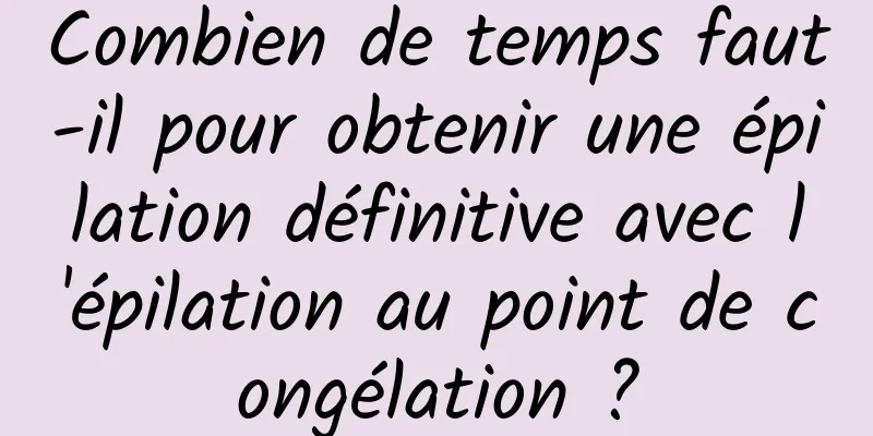 Combien de temps faut-il pour obtenir une épilation définitive avec l'épilation au point de congélation ?