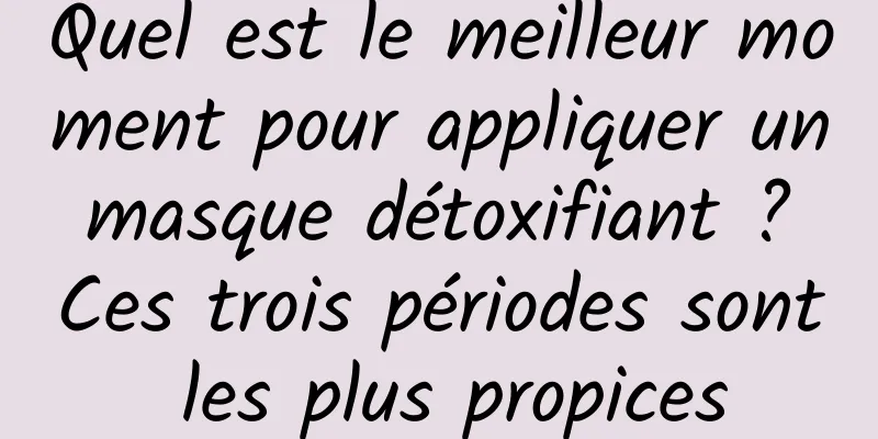 Quel est le meilleur moment pour appliquer un masque détoxifiant ? Ces trois périodes sont les plus propices