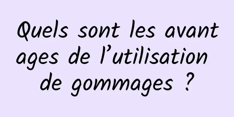 Quels sont les avantages de l’utilisation de gommages ?