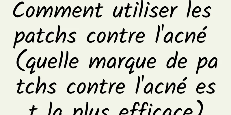 Comment utiliser les patchs contre l'acné (quelle marque de patchs contre l'acné est la plus efficace)