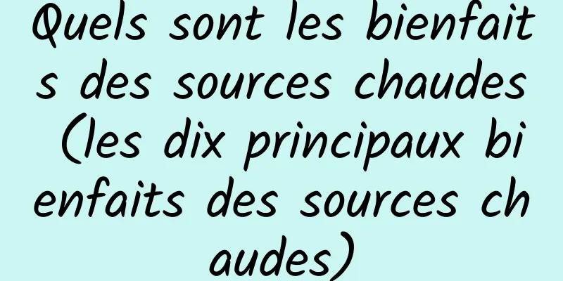 Quels sont les bienfaits des sources chaudes (les dix principaux bienfaits des sources chaudes)