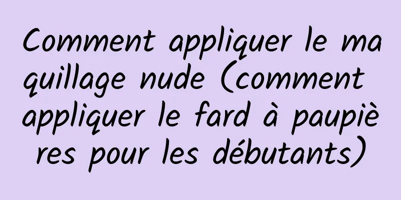 Comment appliquer le maquillage nude (comment appliquer le fard à paupières pour les débutants)