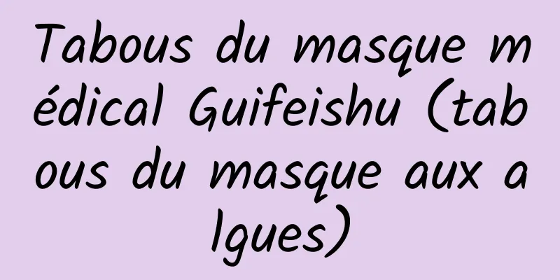 Tabous du masque médical Guifeishu (tabous du masque aux algues)