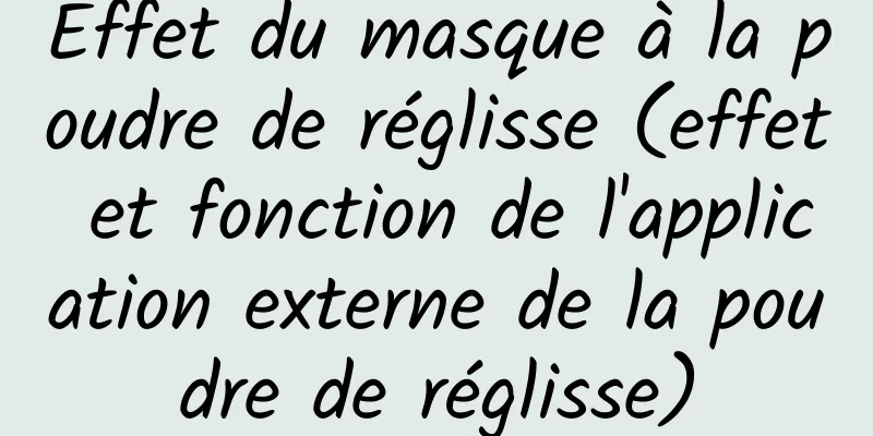 Effet du masque à la poudre de réglisse (effet et fonction de l'application externe de la poudre de réglisse)