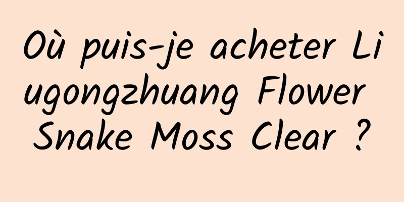 Où puis-je acheter Liugongzhuang Flower Snake Moss Clear ?