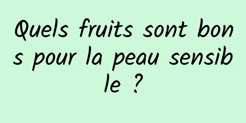 Quels fruits sont bons pour la peau sensible ?