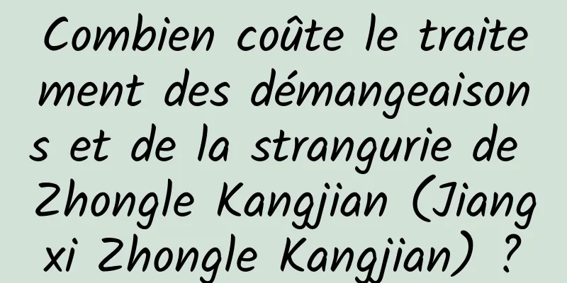 Combien coûte le traitement des démangeaisons et de la strangurie de Zhongle Kangjian (Jiangxi Zhongle Kangjian) ?