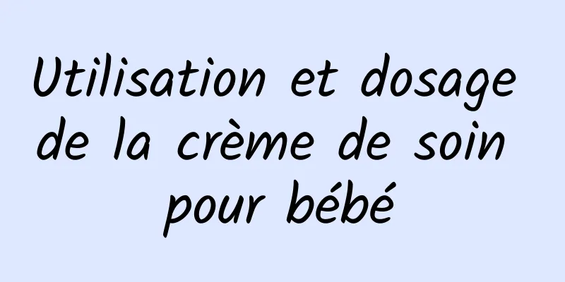 Utilisation et dosage de la crème de soin pour bébé