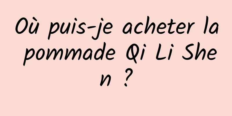 Où puis-je acheter la pommade Qi Li Shen ?
