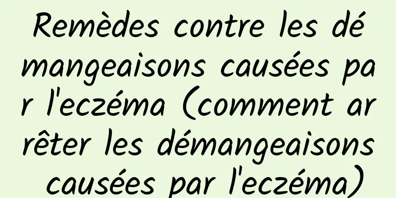 Remèdes contre les démangeaisons causées par l'eczéma (comment arrêter les démangeaisons causées par l'eczéma)