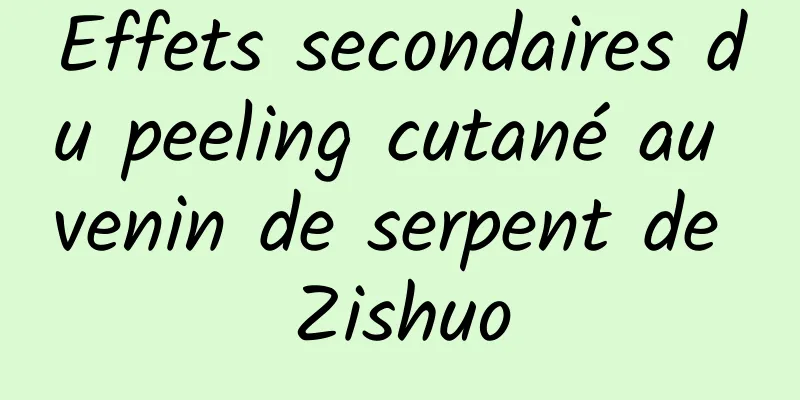 Effets secondaires du peeling cutané au venin de serpent de Zishuo
