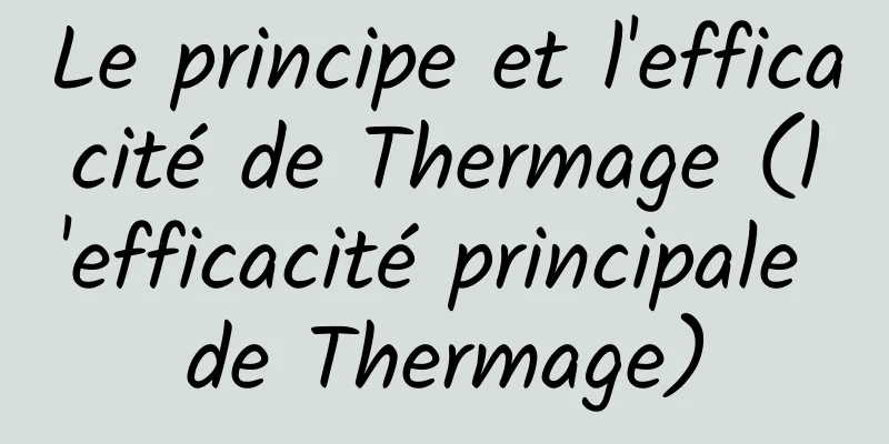 Le principe et l'efficacité de Thermage (l'efficacité principale de Thermage)