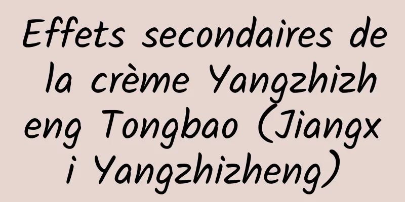 Effets secondaires de la crème Yangzhizheng Tongbao (Jiangxi Yangzhizheng)
