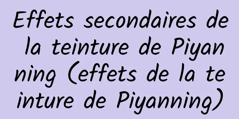 Effets secondaires de la teinture de Piyanning (effets de la teinture de Piyanning)