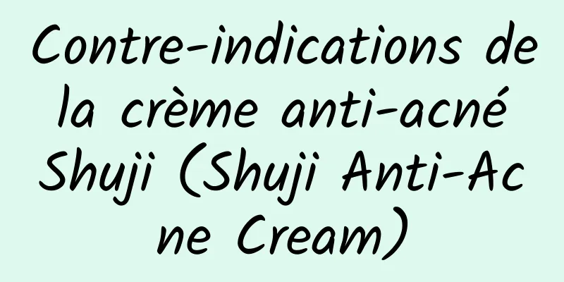 Contre-indications de la crème anti-acné Shuji (Shuji Anti-Acne Cream)