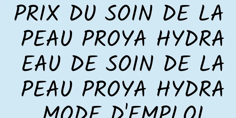 PRIX DU SOIN DE LA PEAU PROYA HYDRA EAU DE SOIN DE LA PEAU PROYA HYDRA MODE D'EMPLOI