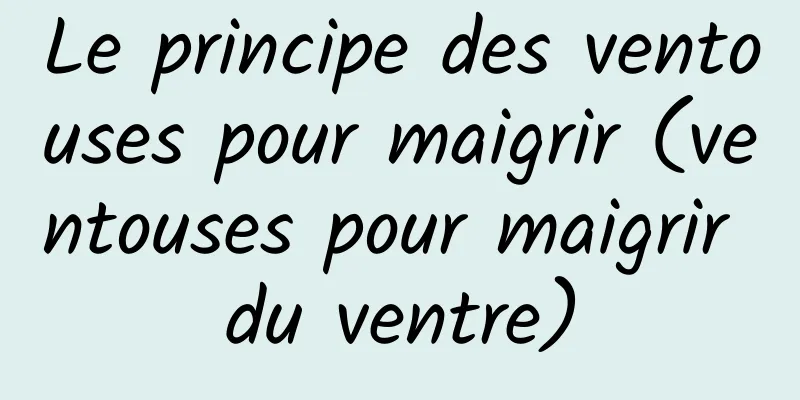 Le principe des ventouses pour maigrir (ventouses pour maigrir du ventre)
