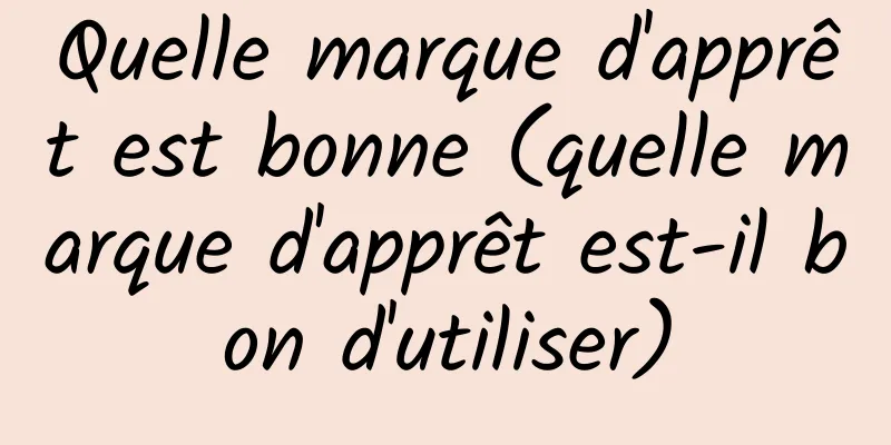 Quelle marque d'apprêt est bonne (quelle marque d'apprêt est-il bon d'utiliser)
