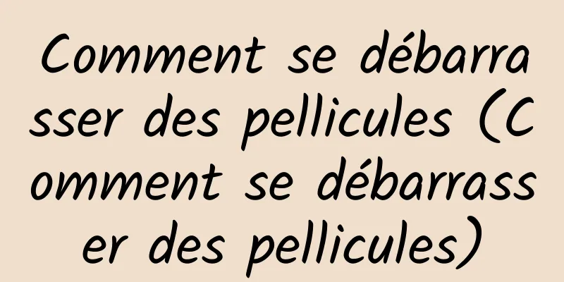 Comment se débarrasser des pellicules (Comment se débarrasser des pellicules)