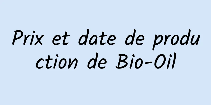 Prix ​​et date de production de Bio-Oil