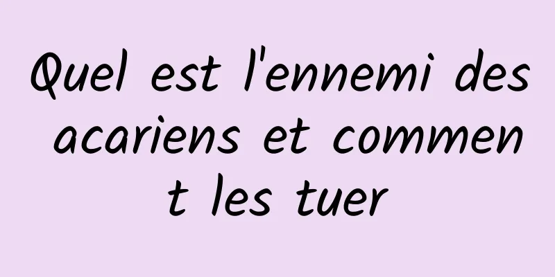 Quel est l'ennemi des acariens et comment les tuer