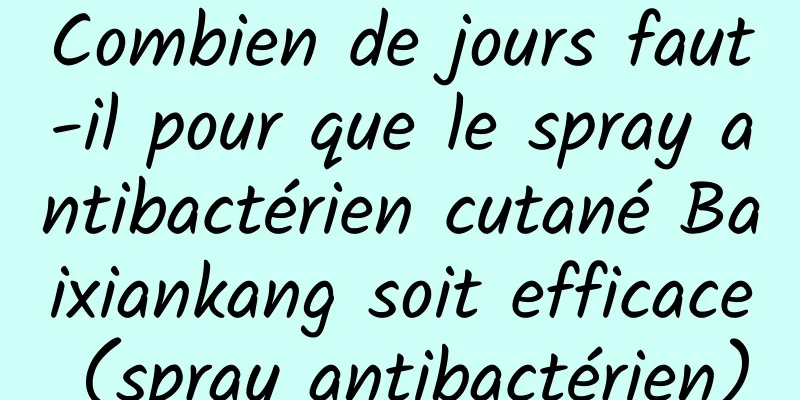 Combien de jours faut-il pour que le spray antibactérien cutané Baixiankang soit efficace (spray antibactérien)