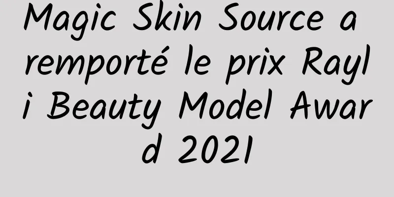 Magic Skin Source a remporté le prix Rayli Beauty Model Award 2021