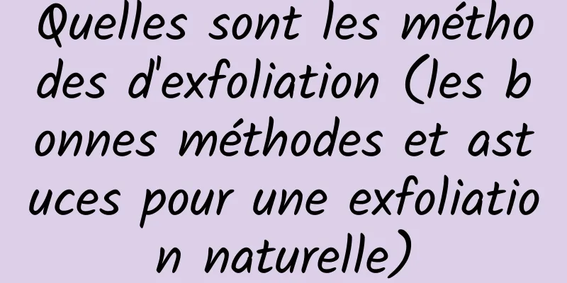 Quelles sont les méthodes d'exfoliation (les bonnes méthodes et astuces pour une exfoliation naturelle)