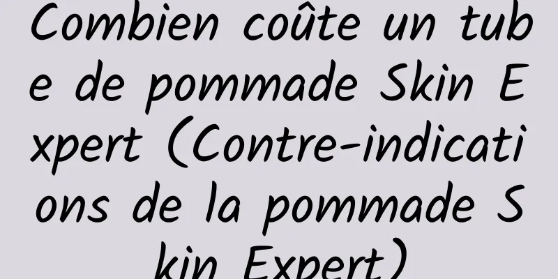 Combien coûte un tube de pommade Skin Expert (Contre-indications de la pommade Skin Expert)