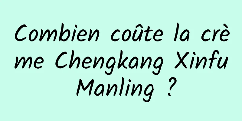 Combien coûte la crème Chengkang Xinfu Manling ?