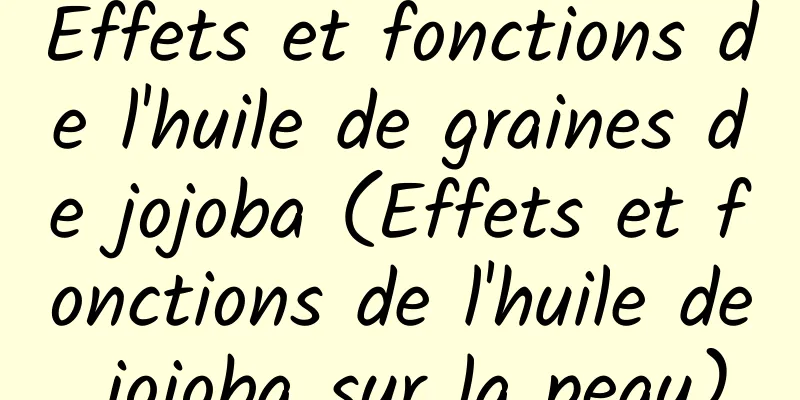 Effets et fonctions de l'huile de graines de jojoba (Effets et fonctions de l'huile de jojoba sur la peau)