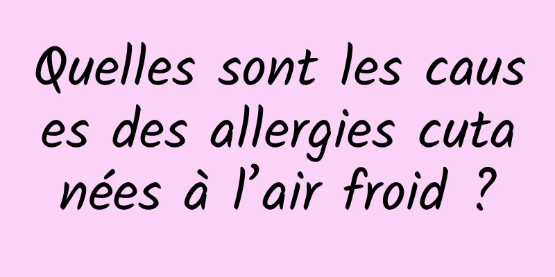 Quelles sont les causes des allergies cutanées à l’air froid ?