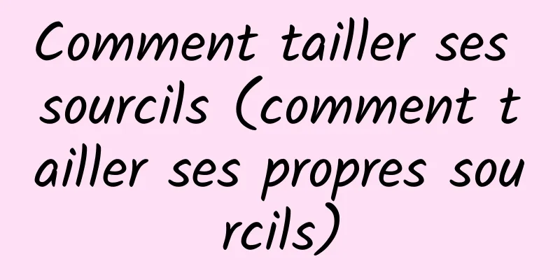 Comment tailler ses sourcils (comment tailler ses propres sourcils)