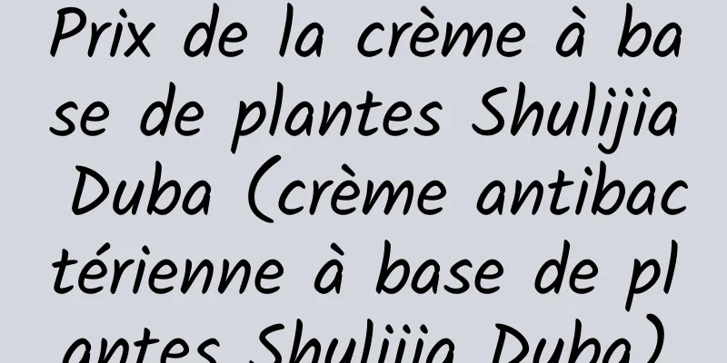 Prix ​​de la crème à base de plantes Shulijia Duba (crème antibactérienne à base de plantes Shulijia Duba)