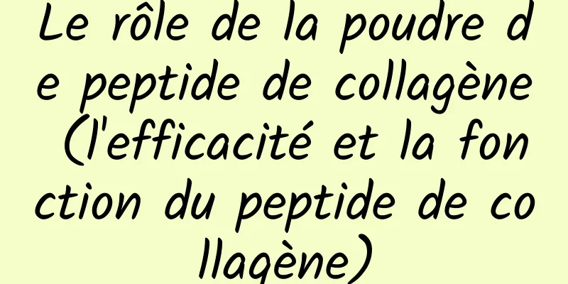 Le rôle de la poudre de peptide de collagène (l'efficacité et la fonction du peptide de collagène)