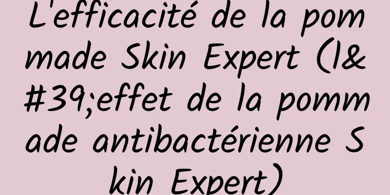 L'efficacité de la pommade Skin Expert (l'effet de la pommade antibactérienne Skin Expert)