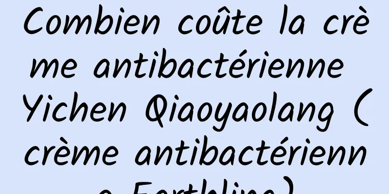 Combien coûte la crème antibactérienne Yichen Qiaoyaolang (crème antibactérienne Earthling)