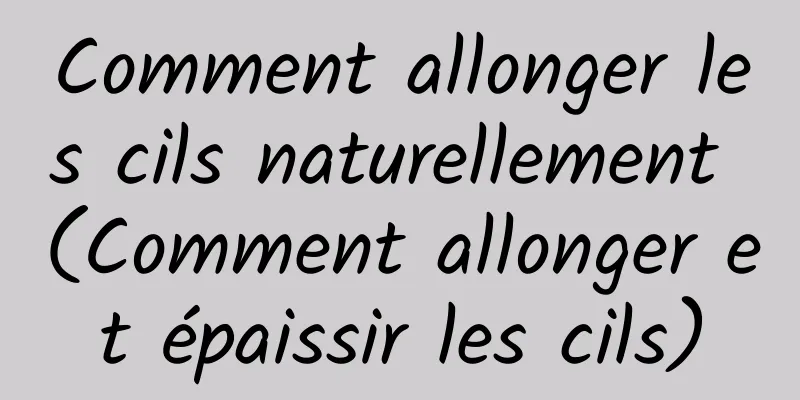 Comment allonger les cils naturellement (Comment allonger et épaissir les cils)