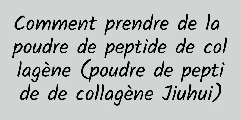 Comment prendre de la poudre de peptide de collagène (poudre de peptide de collagène Jiuhui)