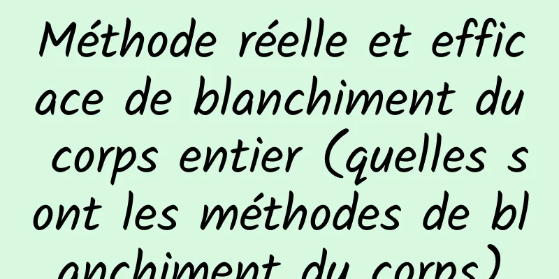 Méthode réelle et efficace de blanchiment du corps entier (quelles sont les méthodes de blanchiment du corps)