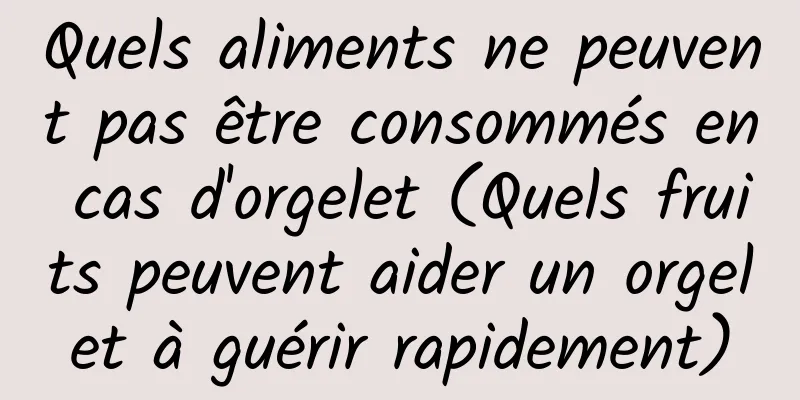 Quels aliments ne peuvent pas être consommés en cas d'orgelet (Quels fruits peuvent aider un orgelet à guérir rapidement)