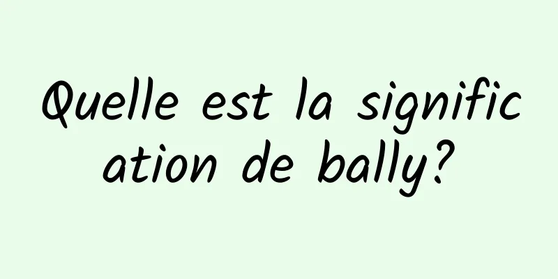 Quelle est la signification de bally?