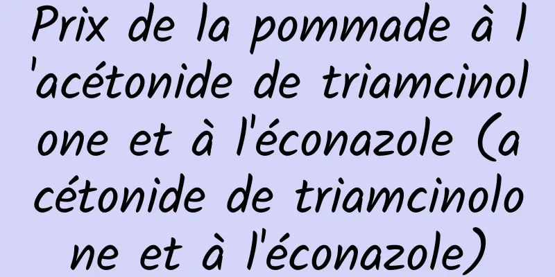 Prix ​​de la pommade à l'acétonide de triamcinolone et à l'éconazole (acétonide de triamcinolone et à l'éconazole)