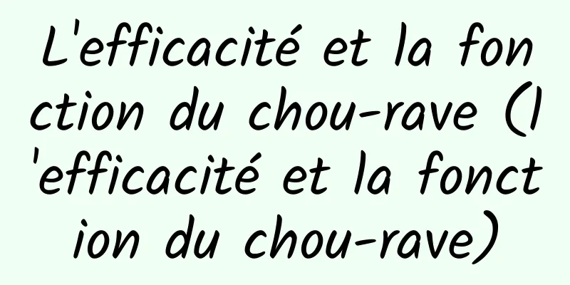L'efficacité et la fonction du chou-rave (l'efficacité et la fonction du chou-rave)